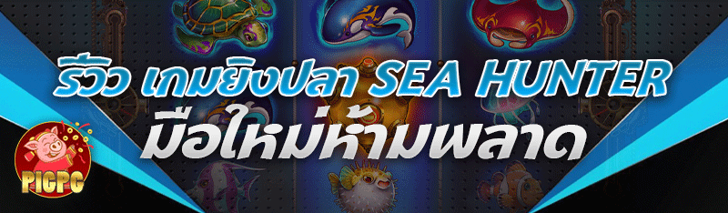 รีวิวเกมยิงปลา Sea Hunter มือใหม่ห้ามพลาด